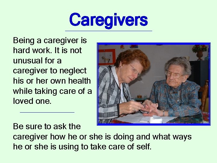 Caregivers Being a caregiver is hard work. It is not unusual for a caregiver