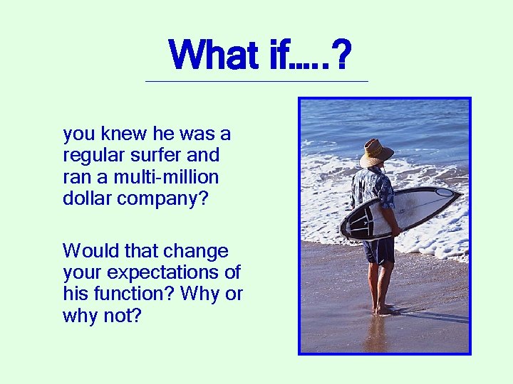 What if…. . ? you knew he was a regular surfer and ran a