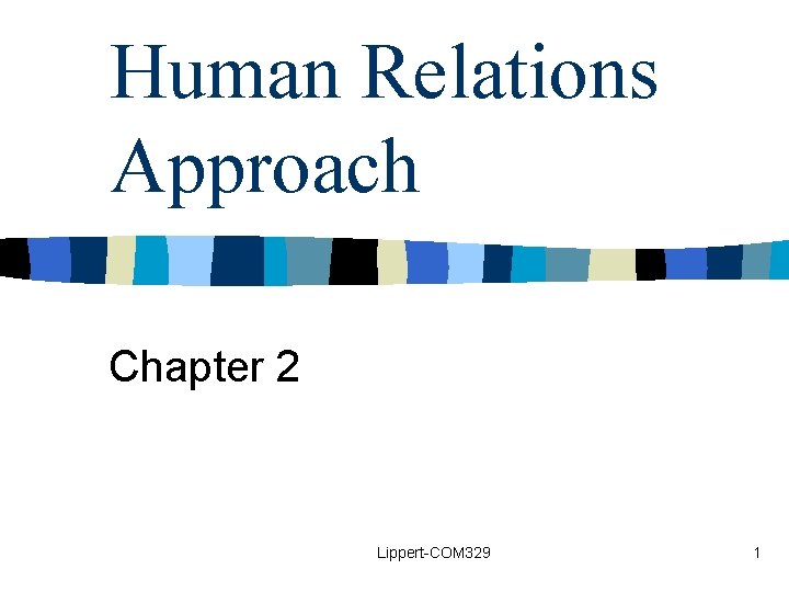 Human Relations Approach Chapter 2 Lippert-COM 329 1 Human Relations Approach Chapter 2 Lippert-COM 329 1