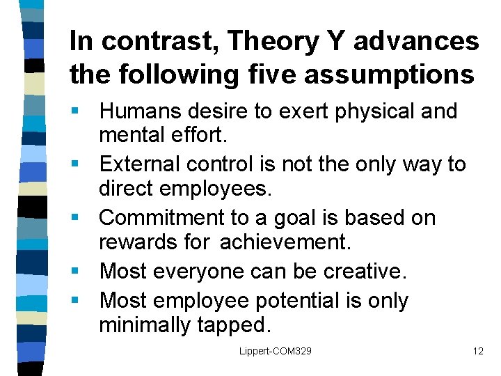 In contrast, Theory Y advances the following five assumptions § Humans desire to exert In contrast, Theory Y advances the following five assumptions § Humans desire to exert