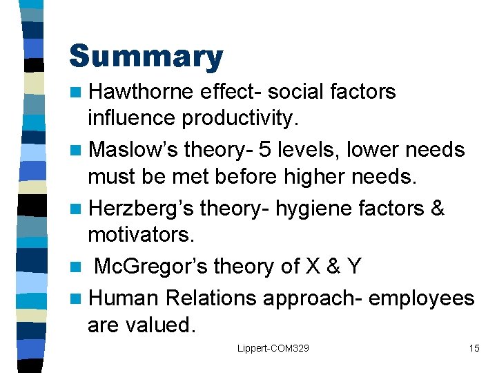 Summary n Hawthorne effect- social factors influence productivity. n Maslow’s theory- 5 levels, lower Summary n Hawthorne effect- social factors influence productivity. n Maslow’s theory- 5 levels, lower