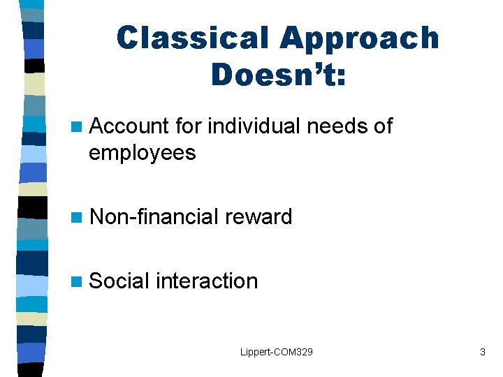 Classical Approach Doesn’t: n Account for individual needs of employees n Non-financial n Social Classical Approach Doesn’t: n Account for individual needs of employees n Non-financial n Social