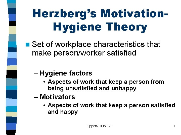 Herzberg’s Motivation. Hygiene Theory n Set of workplace characteristics that make person/worker satisfied – Herzberg’s Motivation. Hygiene Theory n Set of workplace characteristics that make person/worker satisfied –