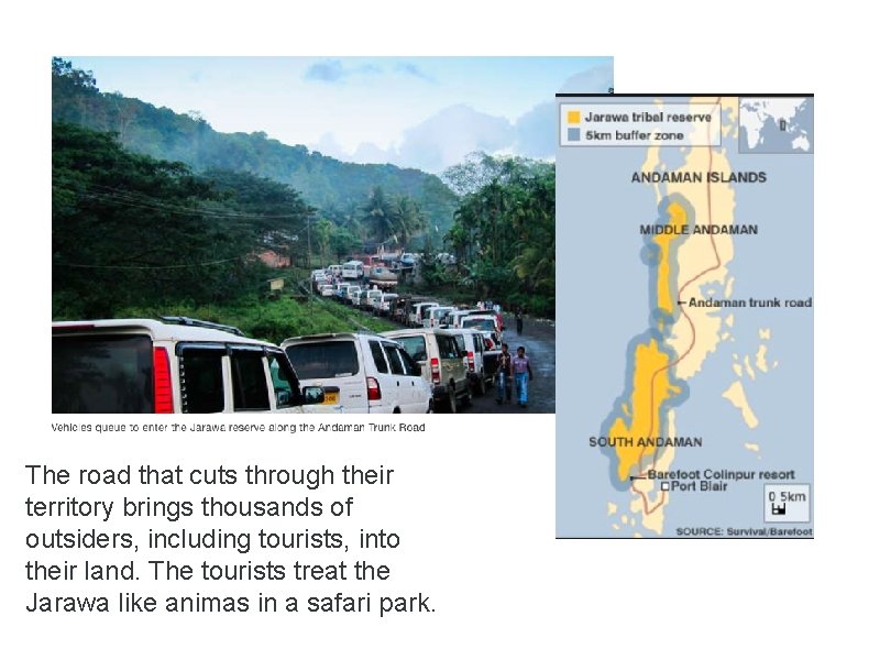 The road that cuts through their territory brings thousands of outsiders, including tourists, into