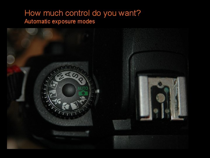 How much control do you want? Automatic exposure modes 