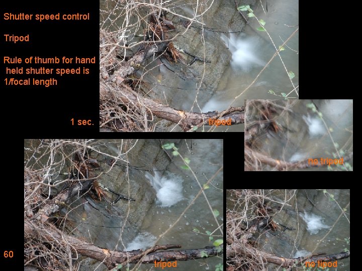 Shutter speed control Tripod Rule of thumb for hand held shutter speed is 1/focal