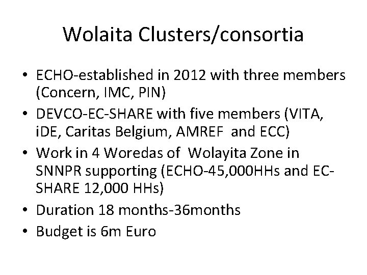 Wolaita Clusters/consortia • ECHO-established in 2012 with three members (Concern, IMC, PIN) • DEVCO-EC-SHARE