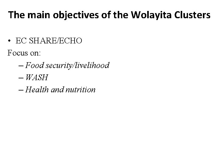 The main objectives of the Wolayita Clusters • EC SHARE/ECHO Focus on: – Food