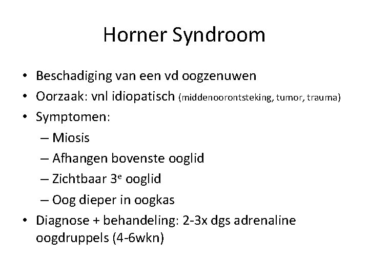 Horner Syndroom • Beschadiging van een vd oogzenuwen • Oorzaak: vnl idiopatisch (middenoorontsteking, tumor,