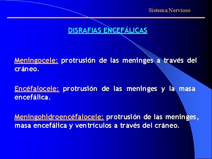 Sistema Nervioso DISRAFIAS ENCEFÁLICAS Meningocele: protrusión de las meninges a través del cráneo. Encéfalocele: