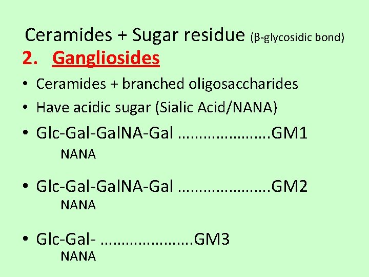 Ceramides + Sugar residue (β-glycosidic bond) 2. Gangliosides • Ceramides + branched oligosaccharides •