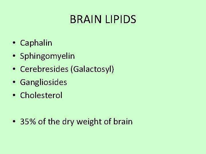 BRAIN LIPIDS • • • Caphalin Sphingomyelin Cerebresides (Galactosyl) Gangliosides Cholesterol • 35% of