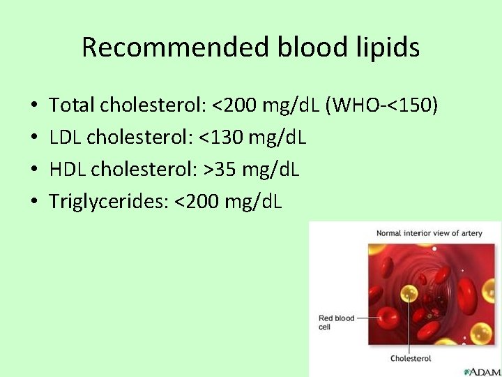 Recommended blood lipids • • Total cholesterol: <200 mg/d. L (WHO-<150) LDL cholesterol: <130