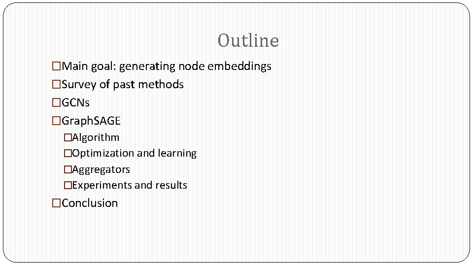 Outline �Main goal: generating node embeddings �Survey of past methods �GCNs �Graph. SAGE �Algorithm