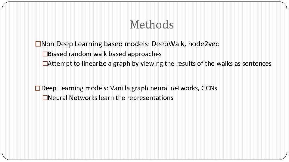 Methods �Non Deep Learning based models: Deep. Walk, node 2 vec �Biased random walk