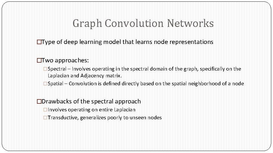 Graph Convolution Networks �Type of deep learning model that learns node representations �Two approaches: