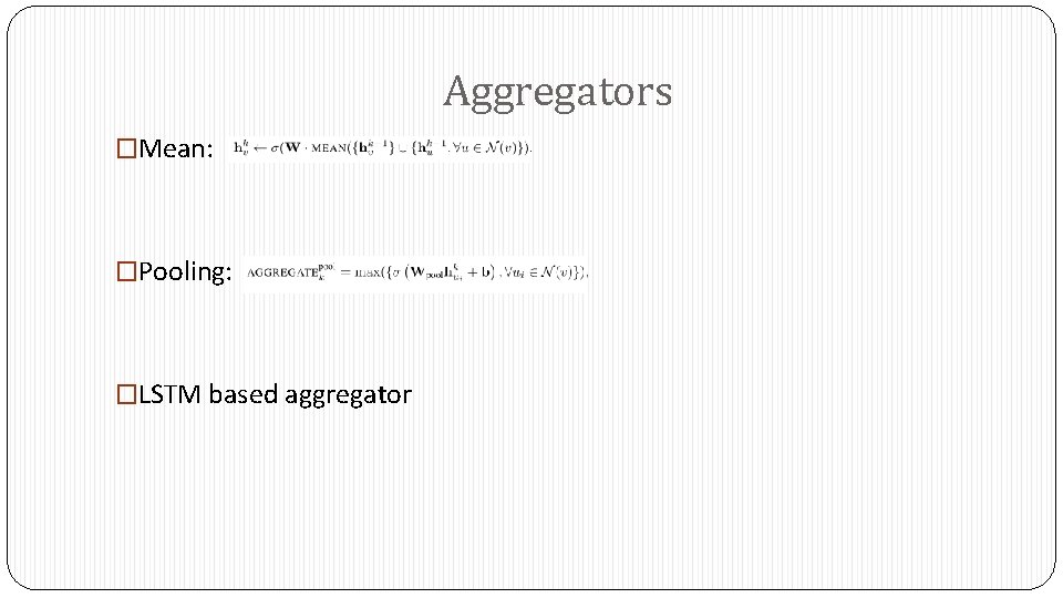 Aggregators �Mean: �Pooling: �LSTM based aggregator 