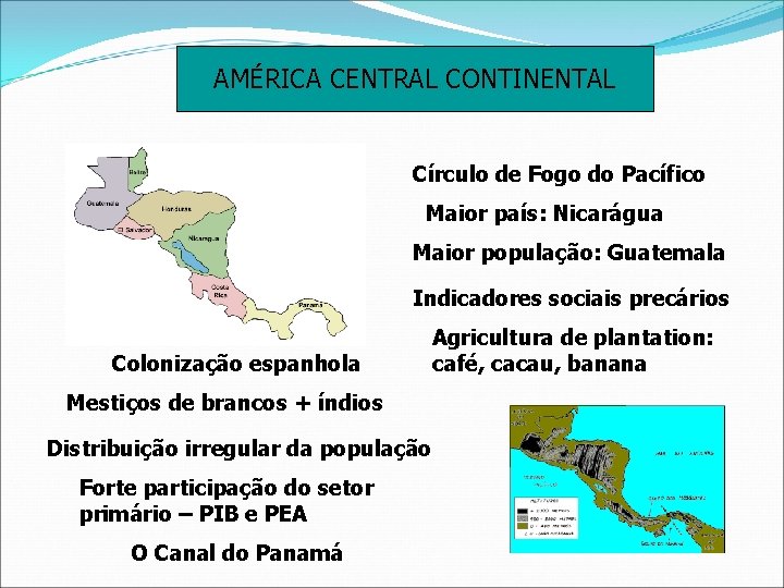 AMÉRICA CENTRAL CONTINENTAL Círculo de Fogo do Pacífico Maior país: Nicarágua Maior população: Guatemala