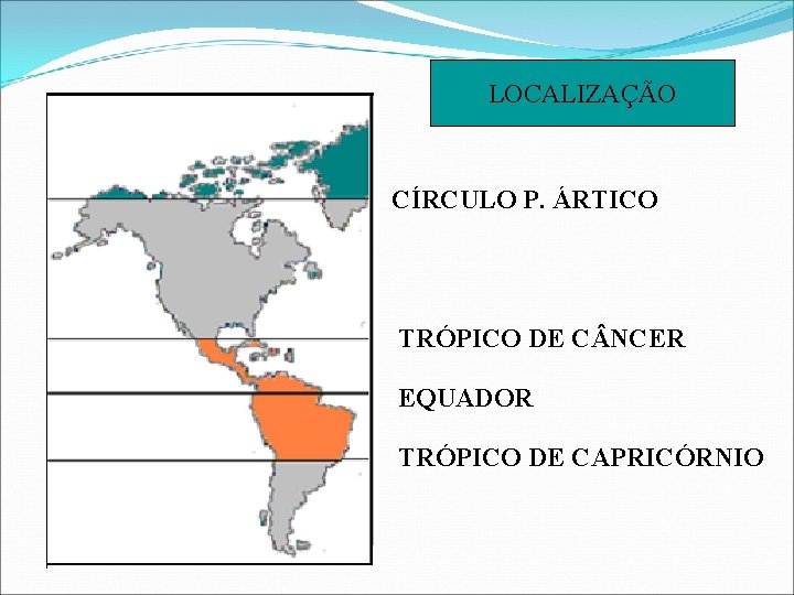 LOCALIZAÇÃO CÍRCULO P. ÁRTICO TRÓPICO DE C NCER EQUADOR TRÓPICO DE CAPRICÓRNIO 