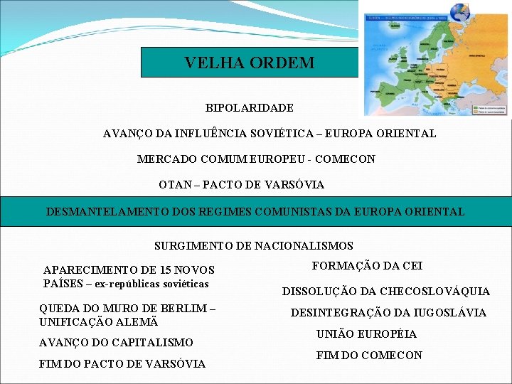 VELHA ORDEM BIPOLARIDADE AVANÇO DA INFLUÊNCIA SOVIÉTICA – EUROPA ORIENTAL MERCADO COMUM EUROPEU -