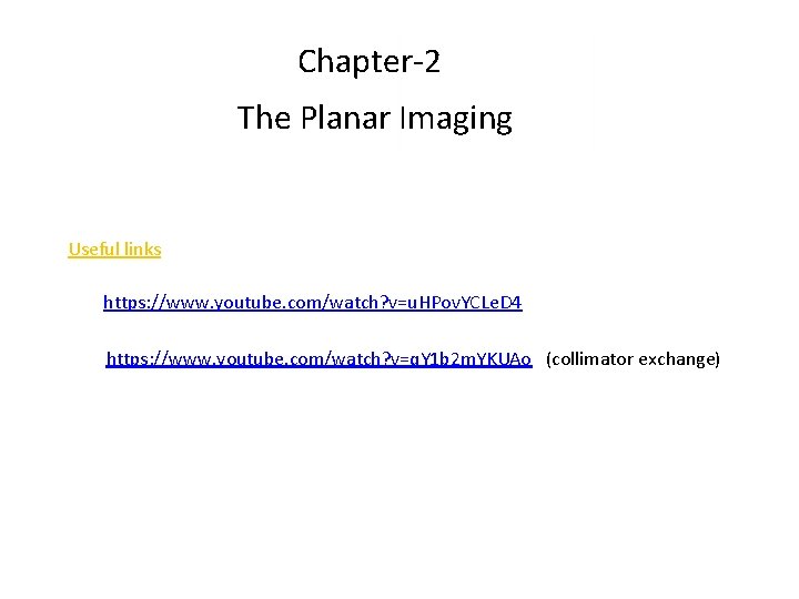 Chapter-2 The Planar Imaging Useful links https: //www. youtube. com/watch? v=u. HPov. YCLe. D Chapter-2 The Planar Imaging Useful links https: //www. youtube. com/watch? v=u. HPov. YCLe. D