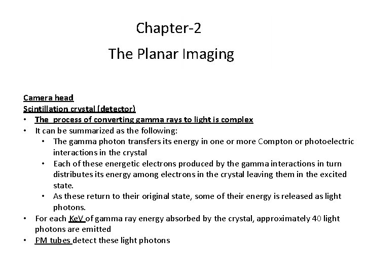 Chapter-2 The Planar Imaging Camera head Scintillation crystal (detector) • The process of converting Chapter-2 The Planar Imaging Camera head Scintillation crystal (detector) • The process of converting