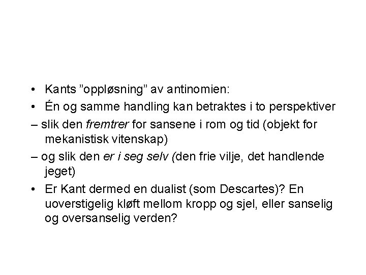  • Kants ”oppløsning” av antinomien: • Én og samme handling kan betraktes i
