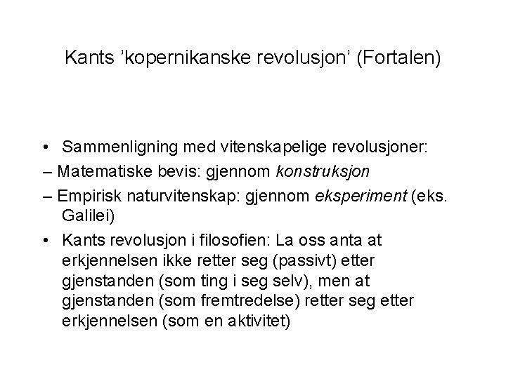 Kants ’kopernikanske revolusjon’ (Fortalen) • Sammenligning med vitenskapelige revolusjoner: – Matematiske bevis: gjennom konstruksjon