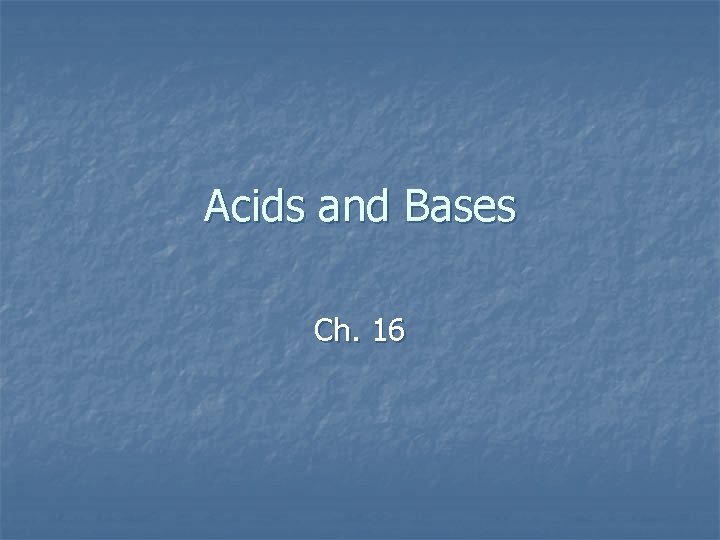 Acids and Bases Ch. 16 