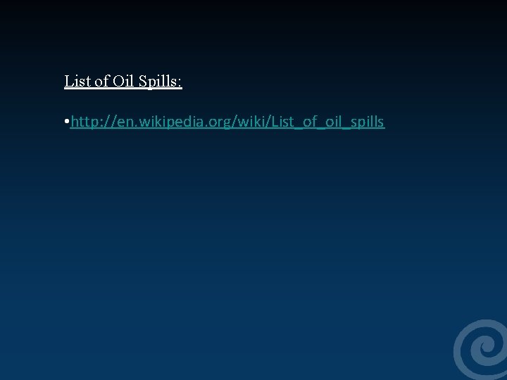 List of Oil Spills: • http: //en. wikipedia. org/wiki/List_of_oil_spills 