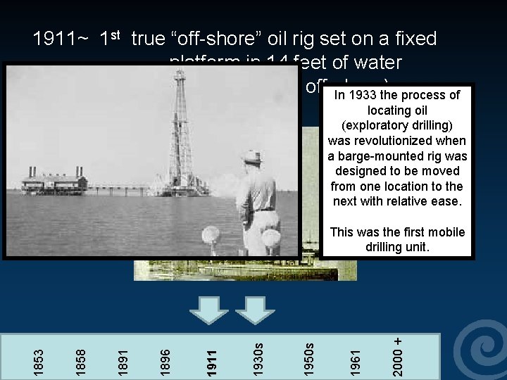 1911~ 1 st true “off-shore” oil rig set on a fixed platform in 14