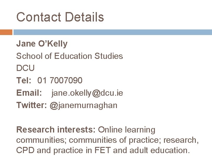 Contact Details Jane O’Kelly School of Education Studies DCU Tel: 01 7007090 Email: jane. Contact Details Jane O’Kelly School of Education Studies DCU Tel: 01 7007090 Email: jane.