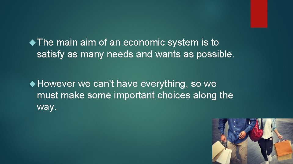  The main aim of an economic system is to satisfy as many needs