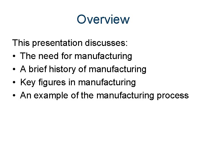 Overview This presentation discusses: • The need for manufacturing • A brief history of