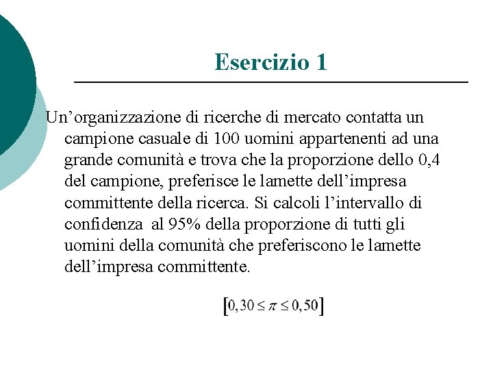 Esercizio 1 Un’organizzazione di ricerche di mercato contatta un campione casuale di 100 uomini