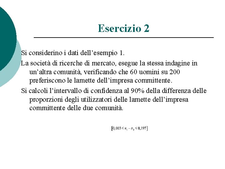 Esercizio 2 Si considerino i dati dell’esempio 1. La società di ricerche di mercato,