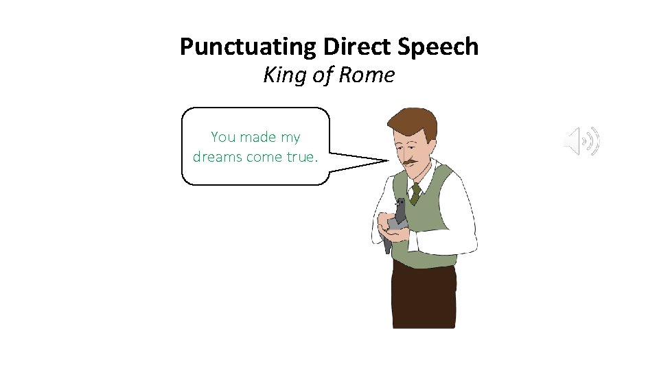 Punctuating Direct Speech King of Rome You made my dreams come true. 