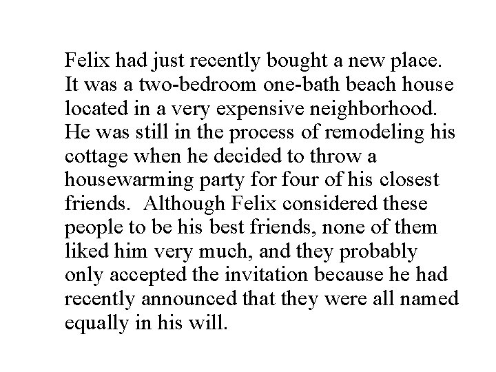 Felix had just recently bought a new place. It was a two-bedroom one-bath beach