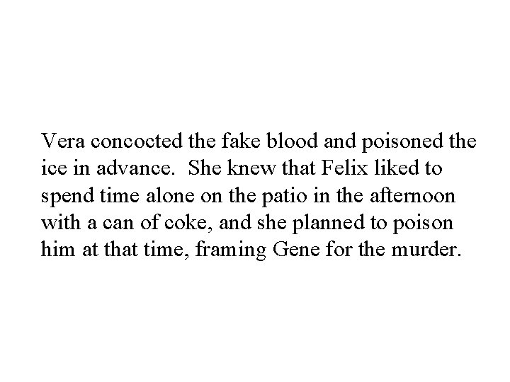 Vera concocted the fake blood and poisoned the ice in advance. She knew that
