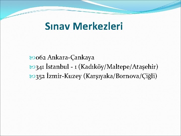 Sınav Merkezleri 062 Ankara-Çankaya 341 İstanbul - 1 (Kadıköy/Maltepe/Ataşehir) 352 İzmir-Kuzey (Karşıyaka/Bornova/Çiğli) 