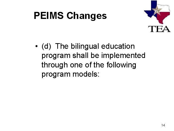 PEIMS Changes • (d) The bilingual education program shall be implemented through one of