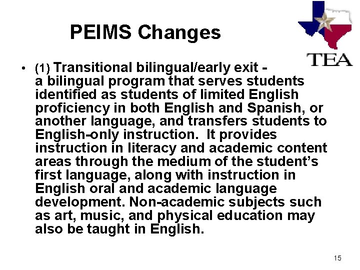 PEIMS Changes • (1) Transitional bilingual/early exit - a bilingual program that serves students