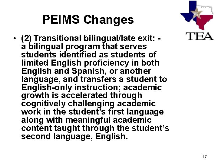 PEIMS Changes • (2) Transitional bilingual/late exit: - a bilingual program that serves students