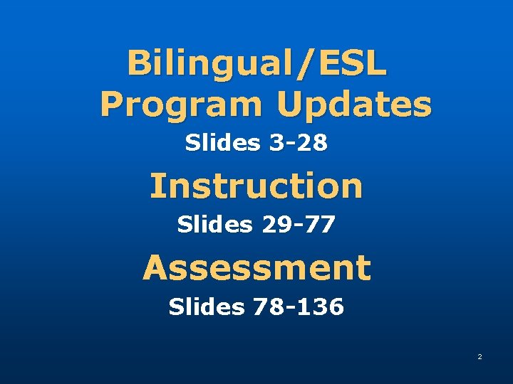Bilingual/ESL Program Updates Slides 3 -28 Instruction Slides 29 -77 Assessment Slides 78 -136