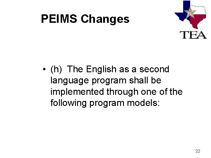 PEIMS Changes • (h) The English as a second language program shall be implemented PEIMS Changes • (h) The English as a second language program shall be implemented