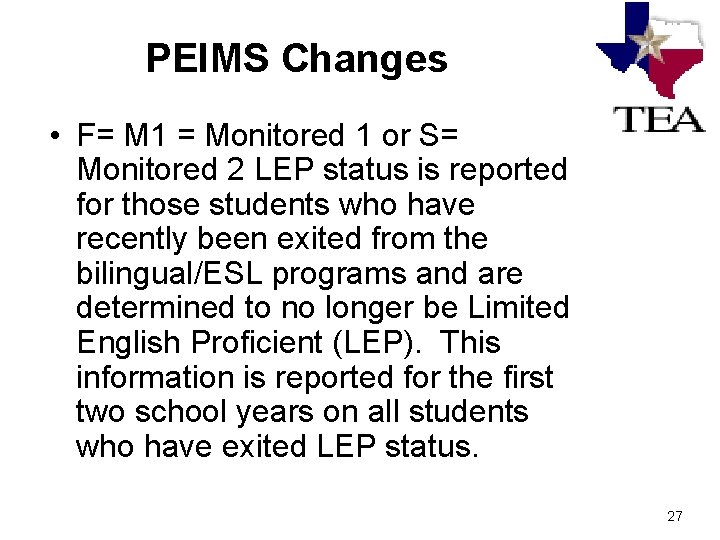 PEIMS Changes • F= M 1 = Monitored 1 or S= Monitored 2 LEP