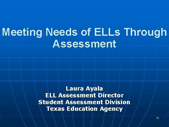 Meeting Needs of ELLs Through Assessment Laura Ayala ELL Assessment Director Student Assessment Division Meeting Needs of ELLs Through Assessment Laura Ayala ELL Assessment Director Student Assessment Division
