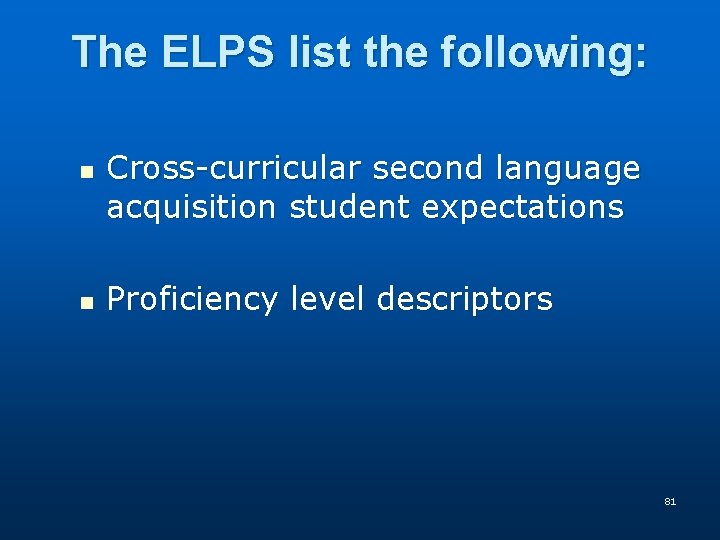 The ELPS list the following: n Cross-curricular second language acquisition student expectations n Proficiency