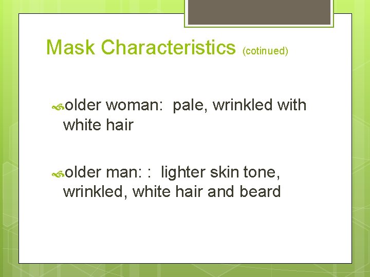 Mask Characteristics (cotinued) older woman: pale, wrinkled with white hair older man: : lighter