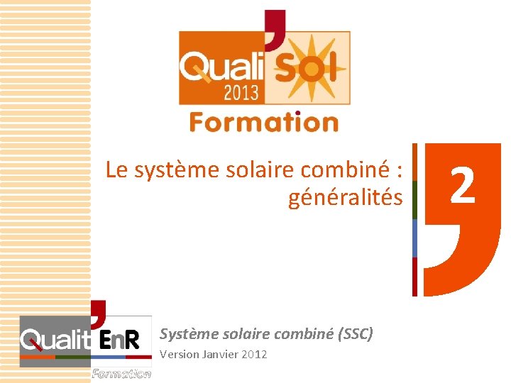 Le système solaire combiné : généralités Système solaire combiné (SSC) Version Janvier 2012 2